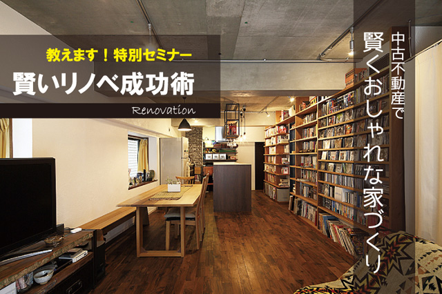 中古不動産で賢くおしゃれな家づくり　教えます！特別セミナー　賢いリノベ成功術